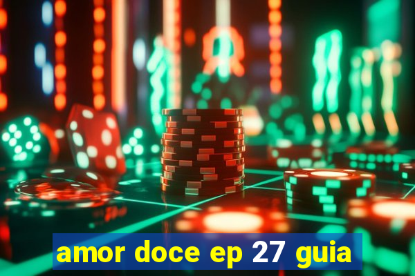 amor doce ep 27 guia